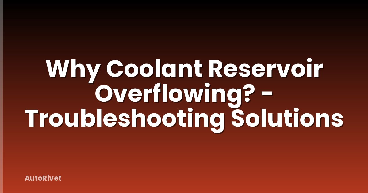 Why Coolant Reservoir Overflowing? - Troubleshooting Solutions