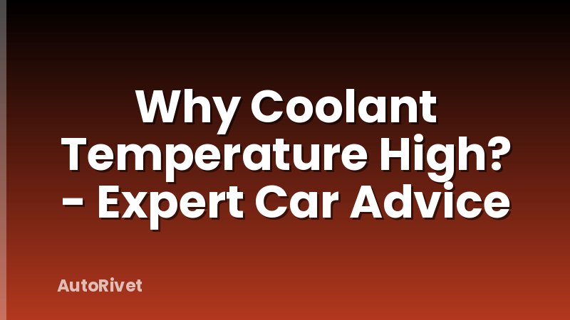 Why Coolant Temperature High? - Expert Car Advice