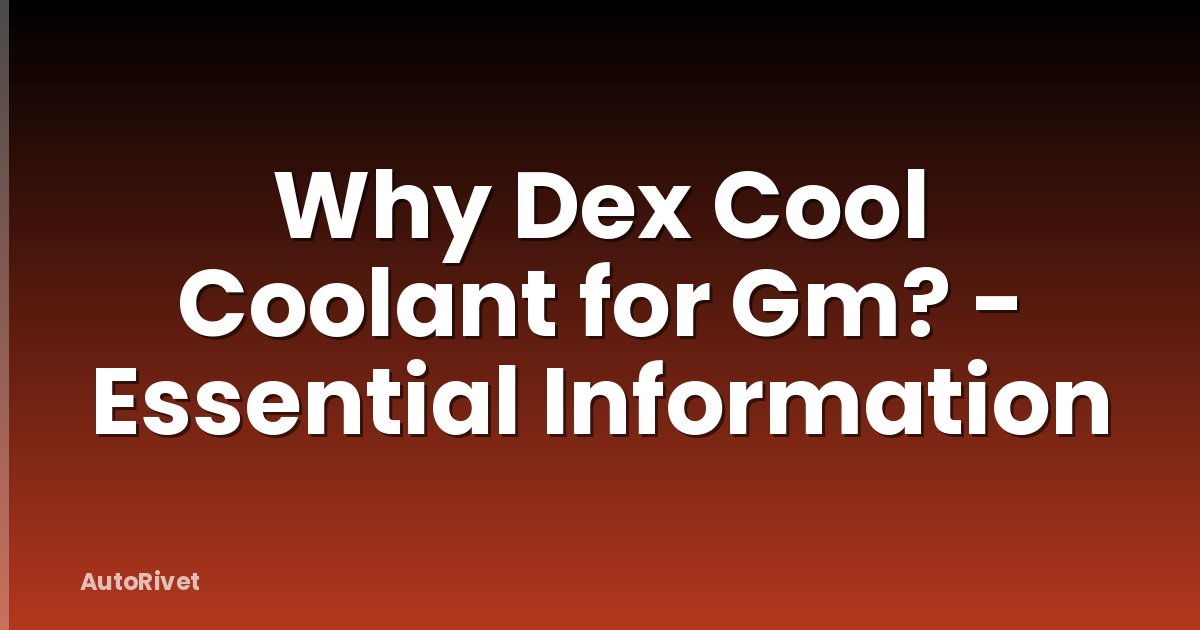Why Dex Cool Coolant for Gm? - Essential Information