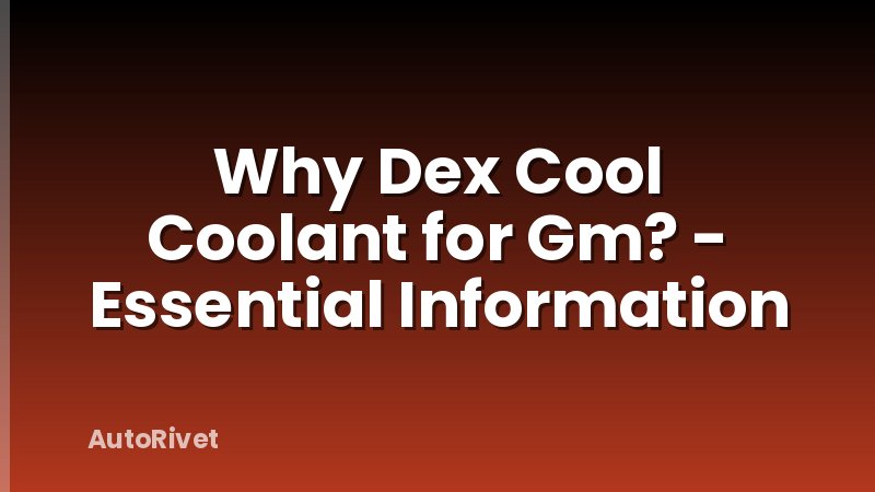 Why Dex Cool Coolant for Gm? - Essential Information