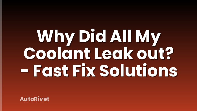 Why Did All My Coolant Leak out? - Fast Fix Solutions
