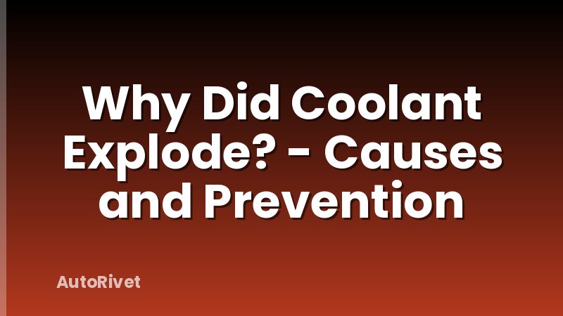 Why Did Coolant Explode? - Causes and Prevention