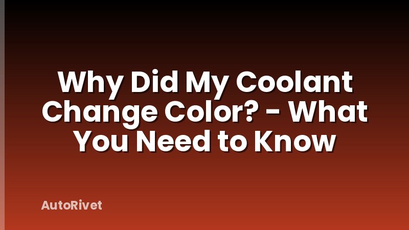 Why Did My Coolant Change Color? - What You Need to Know