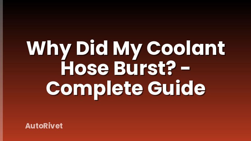 Why Did My Coolant Hose Burst? - Complete Guide