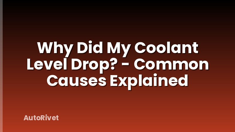 Why Did My Coolant Level Drop? - Common Causes Explained
