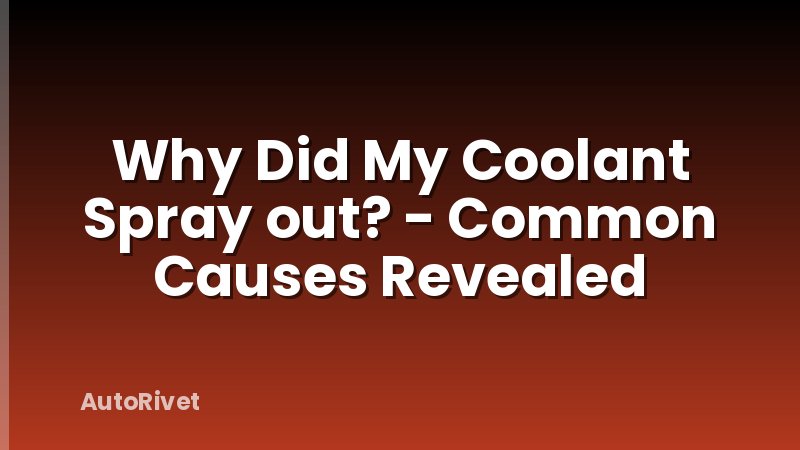 Why Did My Coolant Spray out? - Common Causes Revealed