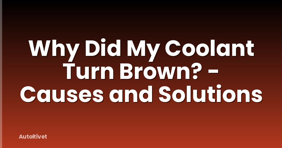 Why Did My Coolant Turn Brown? - Causes and Solutions