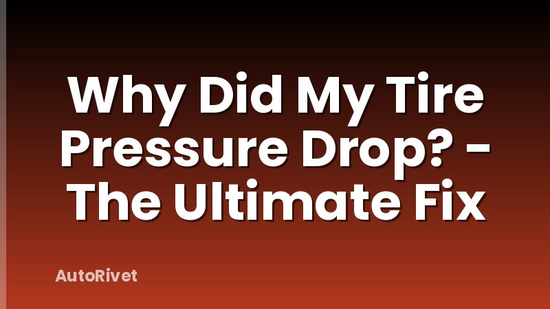 Why Did My Tire Pressure Drop? - The Ultimate Fix