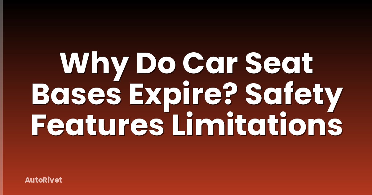 Why Do Car Seat Bases Expire? Safety Features Limitations