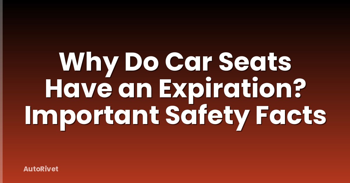 Why Do Car Seats Have an Expiration? Important Safety Facts