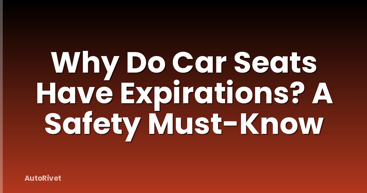 Why Do Car Seats Have Expirations? A Safety Must-Know