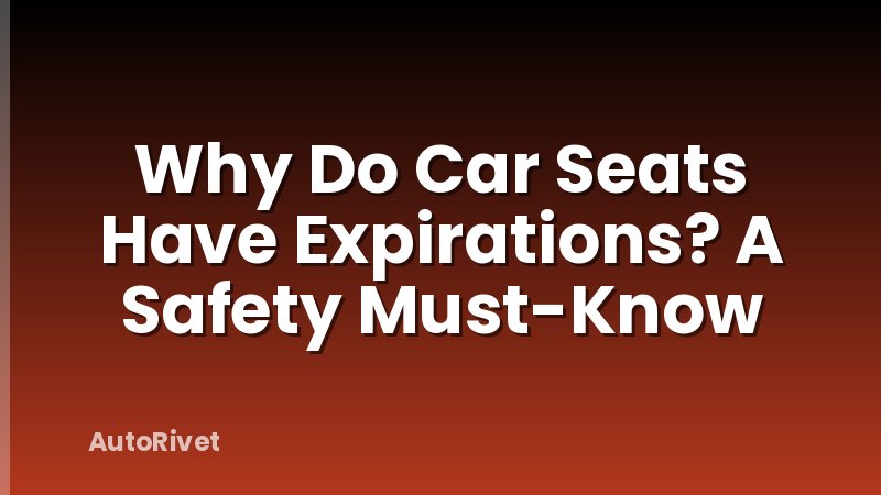 Why Do Car Seats Have Expirations? A Safety Must-Know