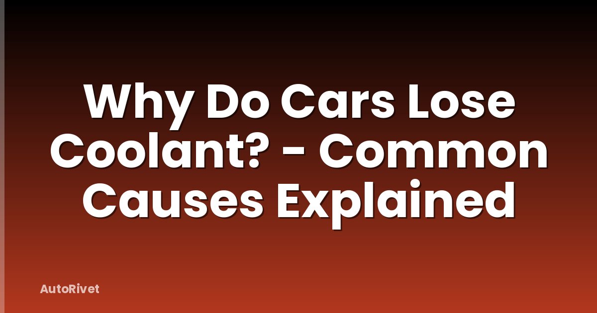 Why Do Cars Lose Coolant? - Common Causes Explained
