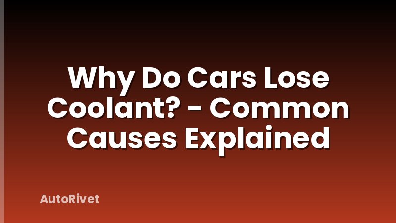 Why Do Cars Lose Coolant? - Common Causes Explained