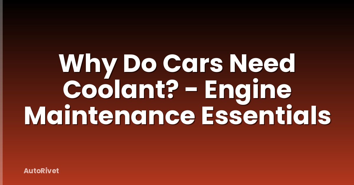 Why Do Cars Need Coolant? - Engine Maintenance Essentials