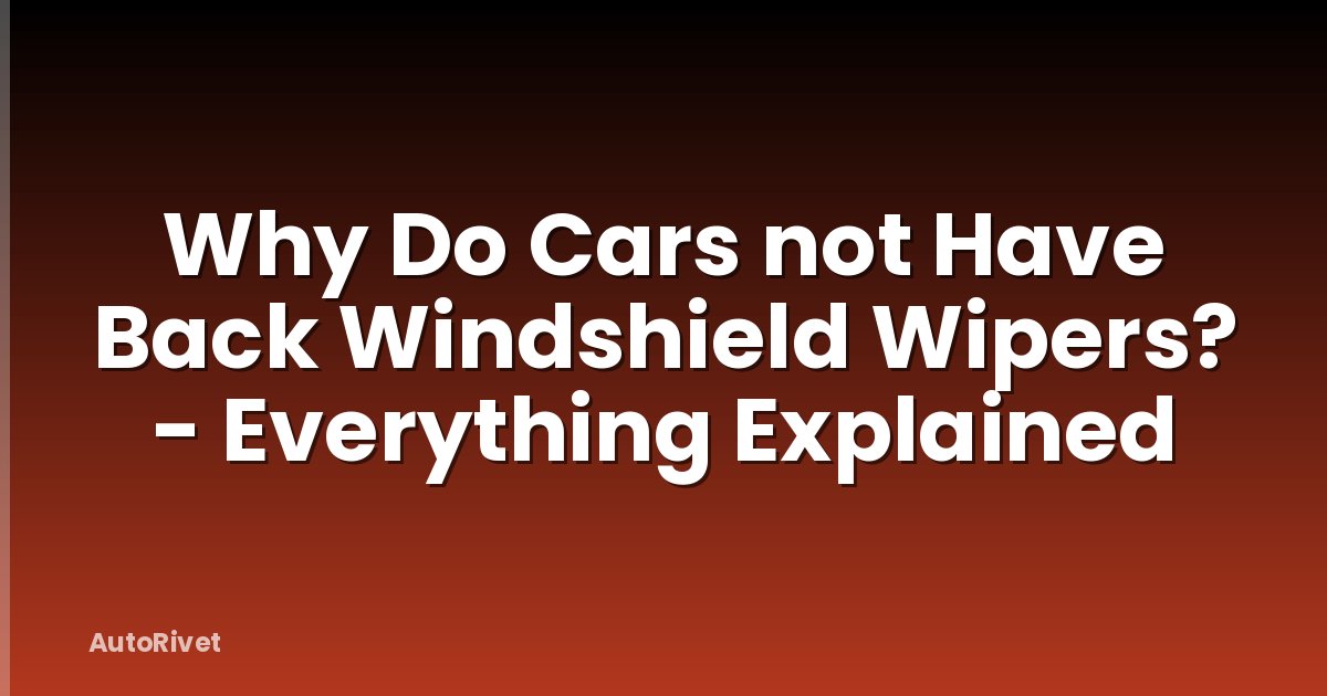 Why Do Cars not Have Back Windshield Wipers? - Everything Explained