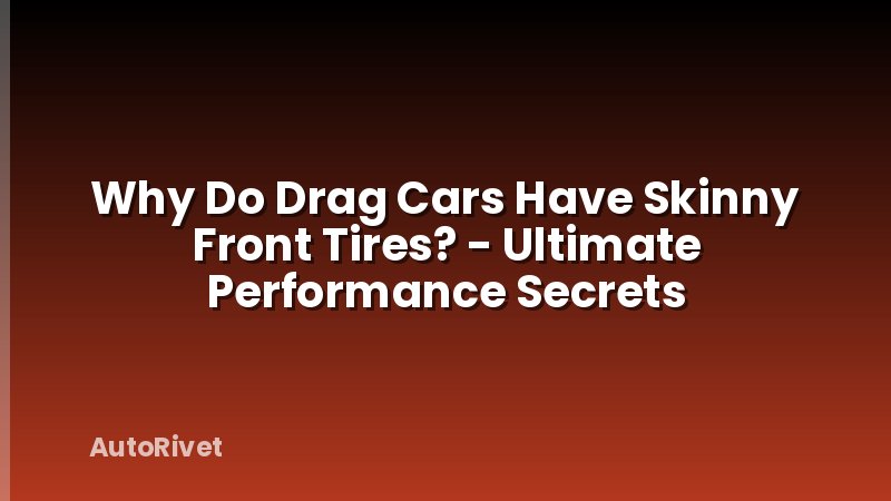 Why Do Drag Cars Have Skinny Front Tires? - Ultimate Performance Secrets