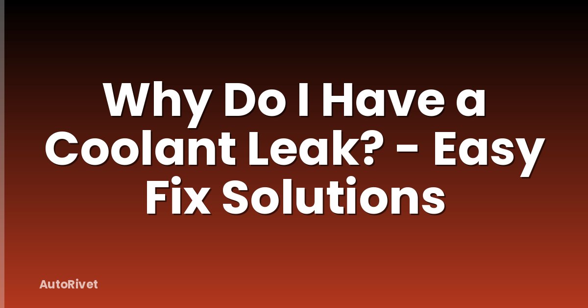Why Do I Have a Coolant Leak? - Easy Fix Solutions