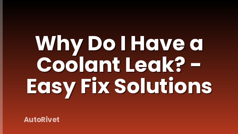 Why Do I Have a Coolant Leak? - Easy Fix Solutions