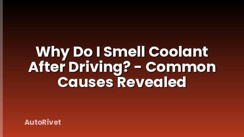 Why Do I Smell Coolant After Driving? - Common Causes Revealed