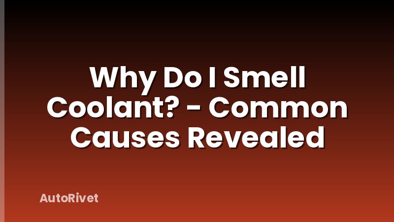 Why Do I Smell Coolant? - Common Causes Revealed