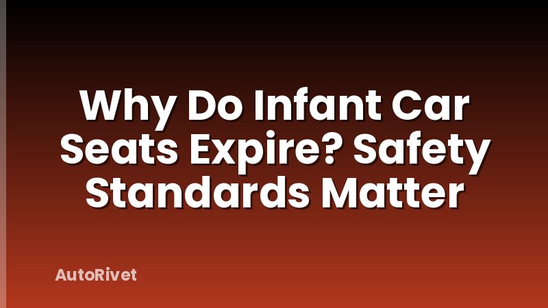Why Do Infant Car Seats Expire? Safety Standards Matter