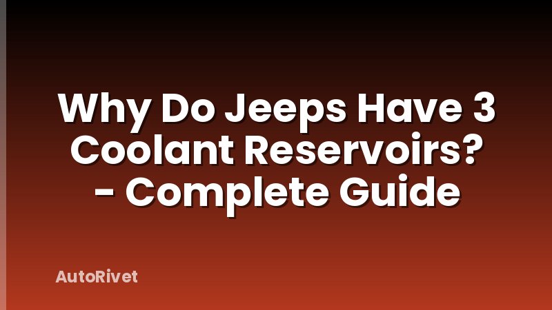 Why Do Jeeps Have 3 Coolant Reservoirs? - Complete Guide