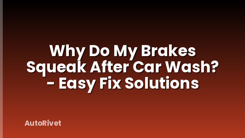Why Do My Brakes Squeak After Car Wash? - Easy Fix Solutions