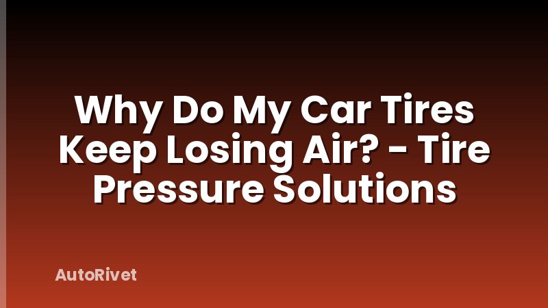 Why Do My Car Tires Keep Losing Air? - Tire Pressure Solutions