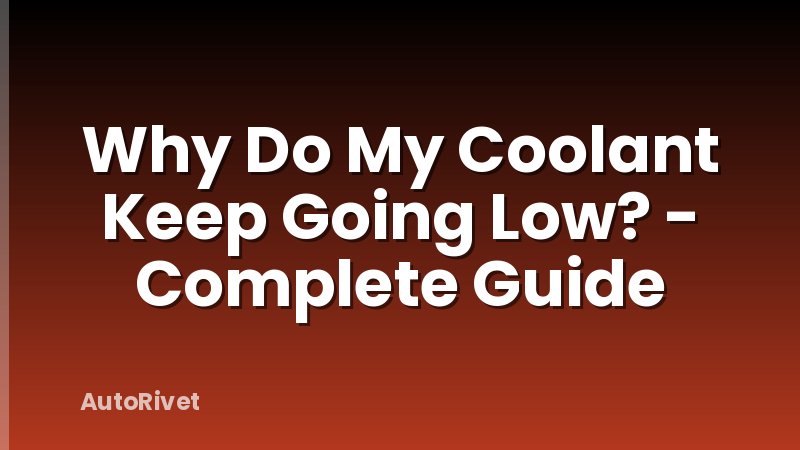 Why Do My Coolant Keep Going Low? - Complete Guide