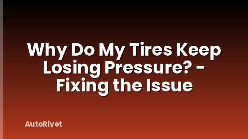 Why Do My Tires Keep Losing Pressure? - Fixing the Issue