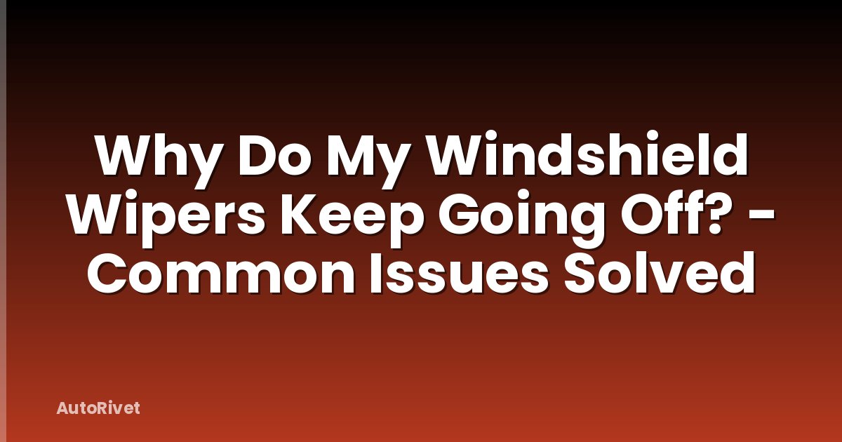 Why Do My Windshield Wipers Keep Going Off? - Common Issues Solved