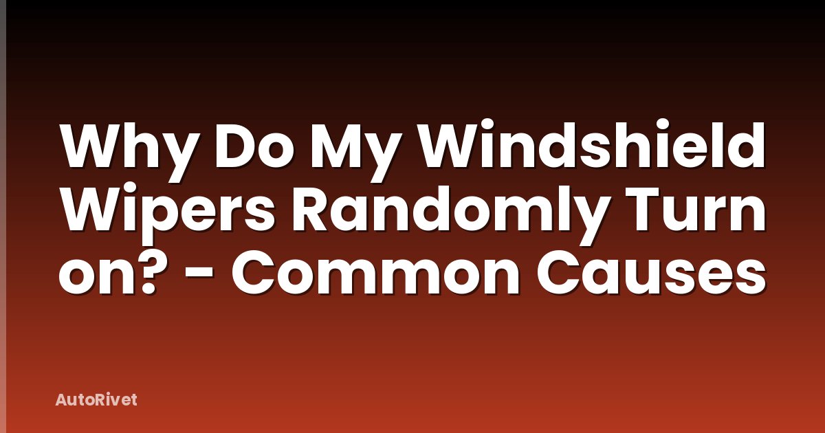 Why Do My Windshield Wipers Randomly Turn on? - Common Causes