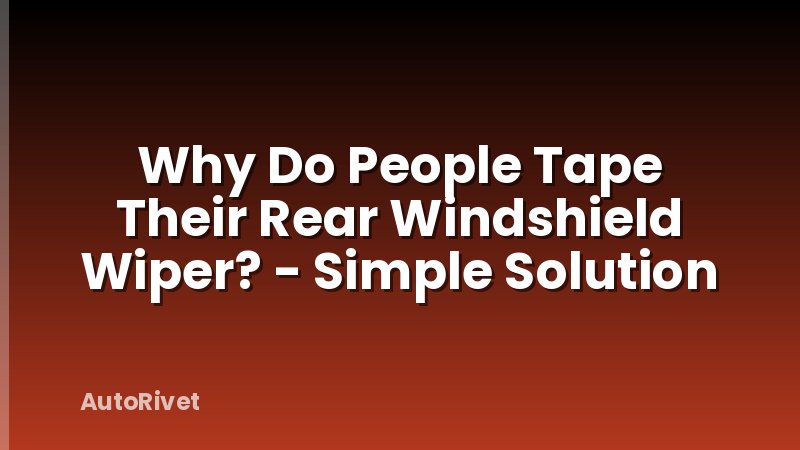 Why Do People Tape Their Rear Windshield Wiper? - Simple Solution