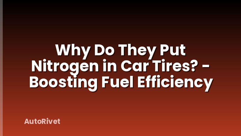 Why Do They Put Nitrogen in Car Tires? - Boosting Fuel Efficiency