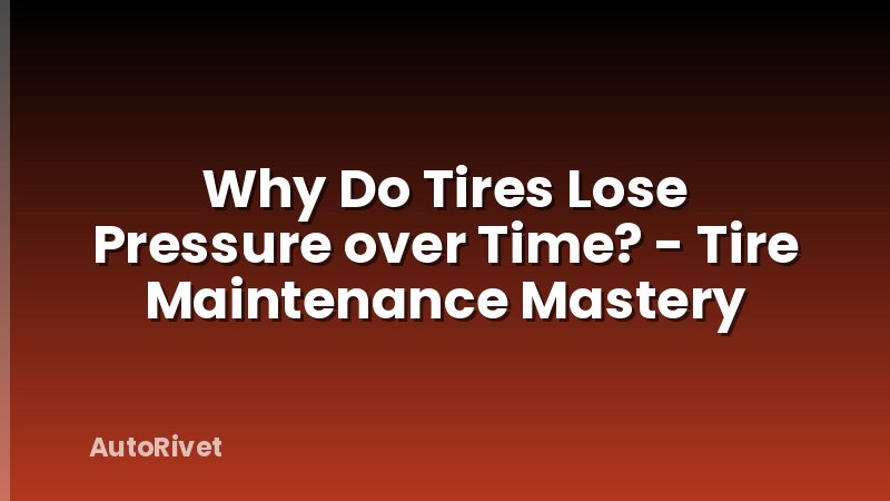 Why Do Tires Lose Pressure over Time? - Tire Maintenance Mastery