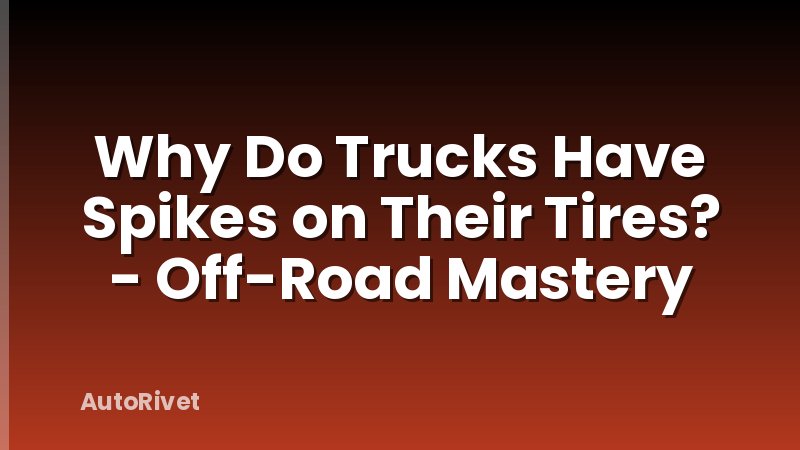 Why Do Trucks Have Spikes on Their Tires? - Off-Road Mastery