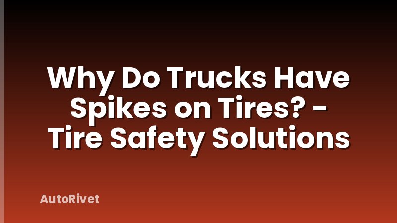 Why Do Trucks Have Spikes on Tires? - Tire Safety Solutions