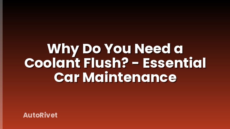 Why Do You Need a Coolant Flush? - Essential Car Maintenance