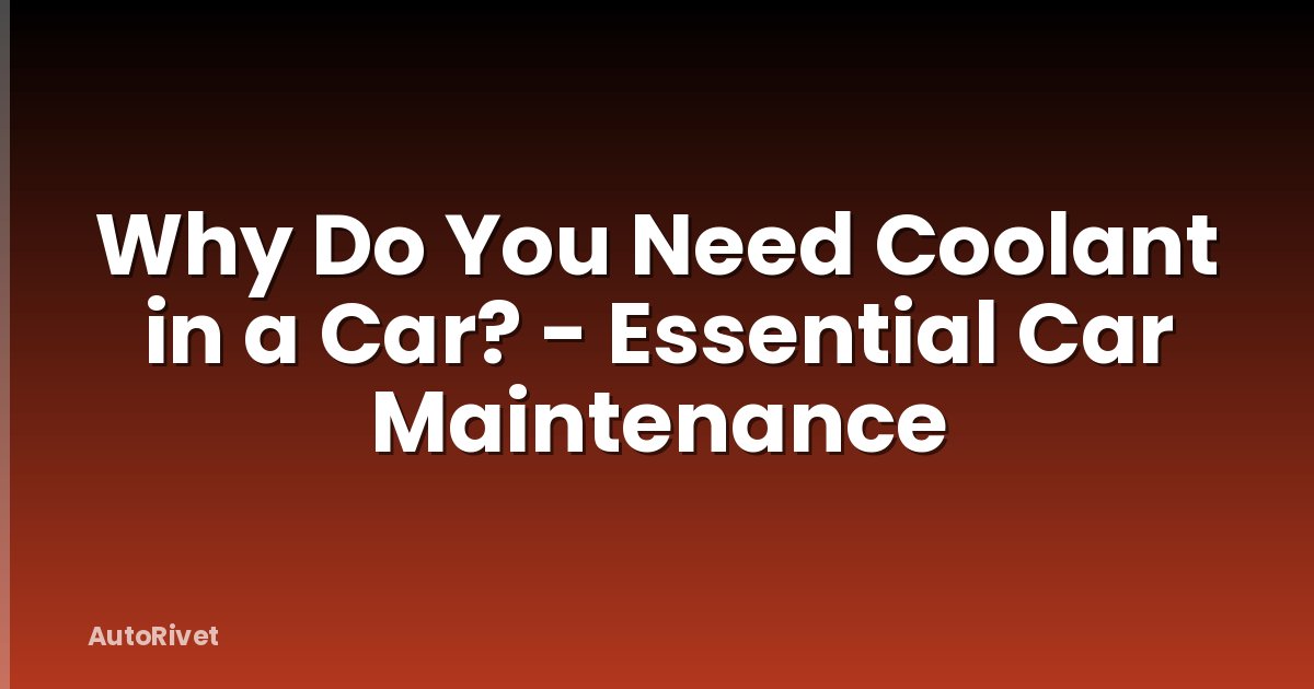 Why Do You Need Coolant in a Car? - Essential Car Maintenance