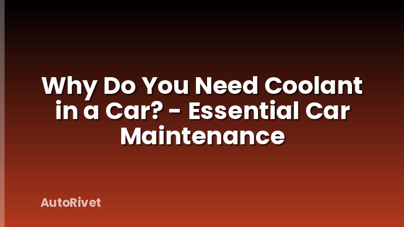 Why Do You Need Coolant in a Car? - Essential Car Maintenance