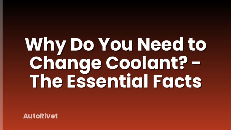 Why Do You Need to Change Coolant? - The Essential Facts