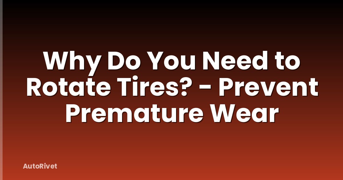 Why Do You Need to Rotate Tires? - Prevent Premature Wear