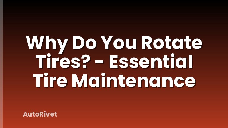 Why Do You Rotate Tires? - Essential Tire Maintenance