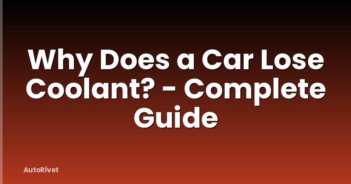 Why Does a Car Lose Coolant? - Complete Guide