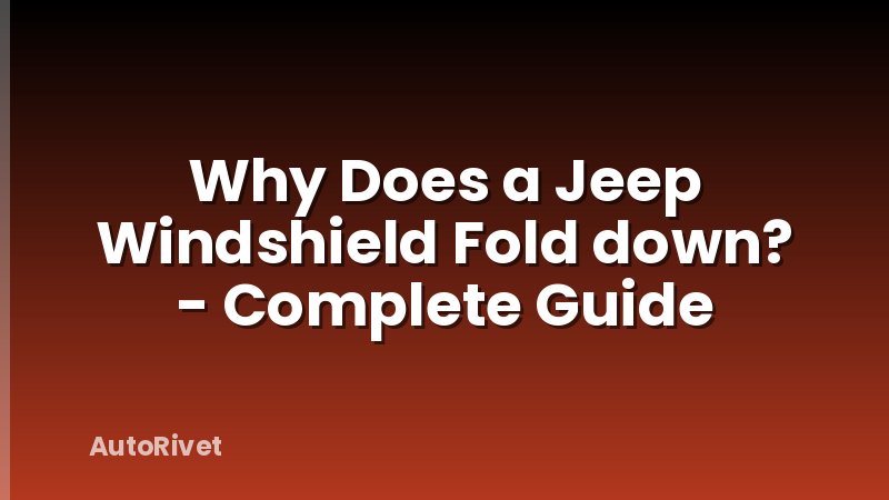 Why Does a Jeep Windshield Fold down? - Complete Guide