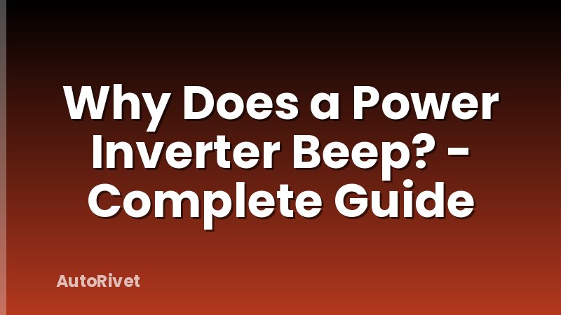 Why Does a Power Inverter Beep? - Complete Guide