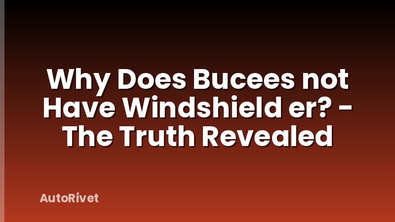 Why Does Bucees not Have Windshield er? - The Truth Revealed
