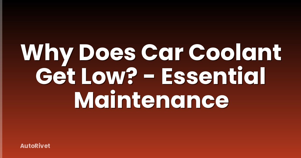 Why Does Car Coolant Get Low? - Essential Maintenance