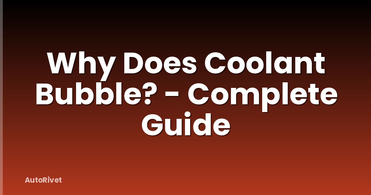 Why Does Coolant Bubble? - Complete Guide